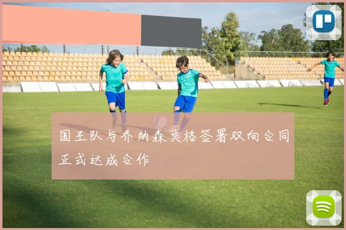 国王队与乔纳森莫格签署双向合同正式达成合作